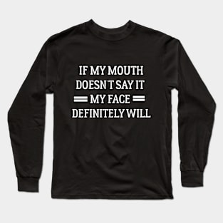 if my mouth dosent say it my face definitely will _funny t-shirt Long Sleeve T-Shirt